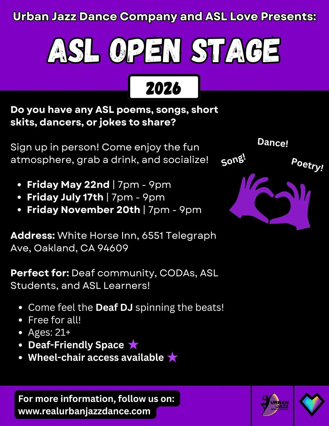 ASL Open Stage 2026 flyer. Black background with purple stripes at top and bottom. Top: 'Urban Jazz Dance Company and ASL Love Present: ASL Open Stage,' with '2026' in a white box. White text asks: 'Do you have any ASL poems, songs, short skits, dances, or jokes to share? Sign up in person! Come enjoy the fun atmosphere, grab a drink, and socialize!' Dates listed: Friday May 22nd, Friday July 17th, Friday November 20th, 7pm–9pm. Two purple hands form a heart beside 'Song! Dance! Poetry!' Address: White Horse Inn, 6551 Telegraph Ave, Oakland CA 94609. 'Perfect for: Deaf community, CODAs, ASL Students, and ASL Learners. Come feel the Deaf DJ spinning the beats! Free for all! Ages 21+. Deaf-Friendly Space. Wheelchair access available.' Logos of Urban Jazz Dance Company and ASL Love.