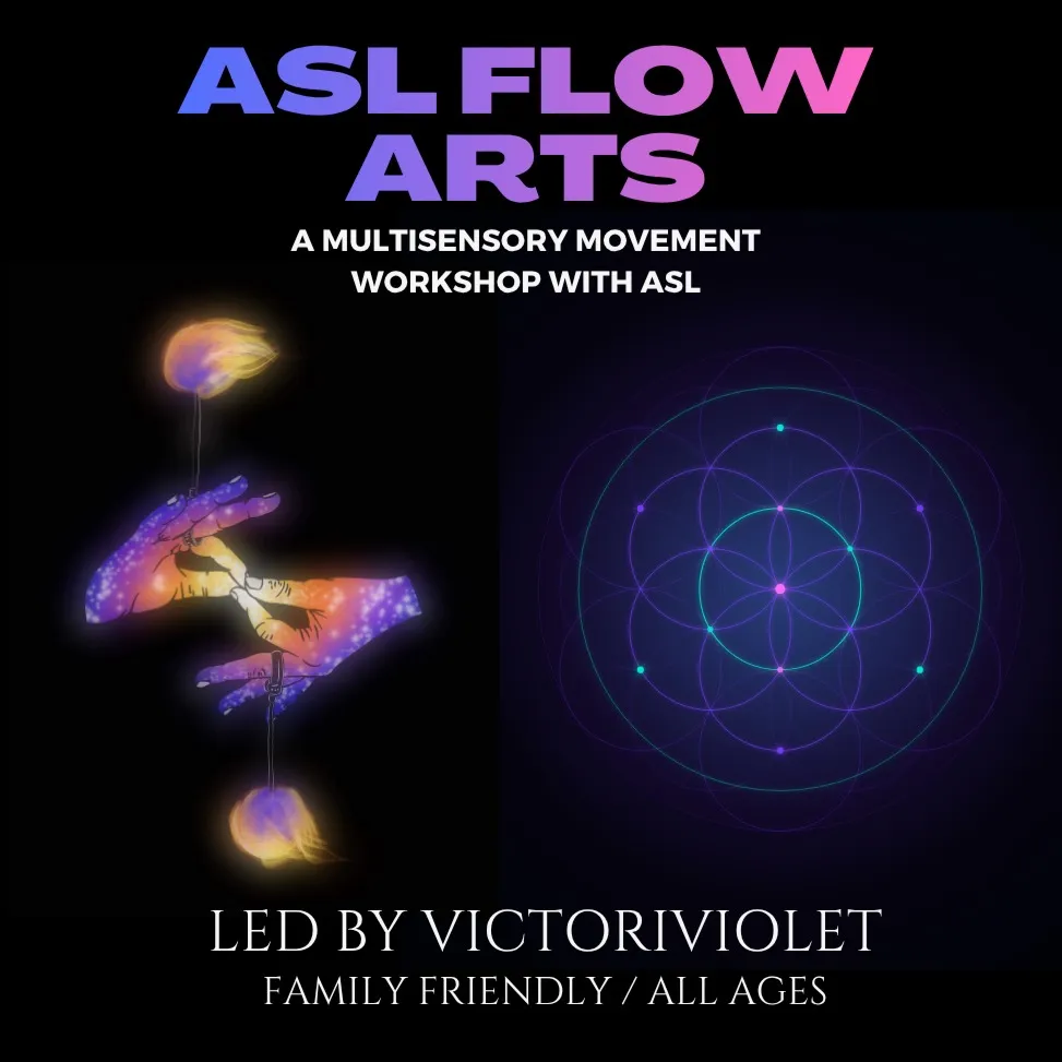 ASL FLOW ARTS flyer on a black background. A bold blue-to-pink gradient title reads 'ASL FLOW ARTS' above 'A multisensory movement workshop with ASL.' On the left, a glowing cosmic-toned hand spins fire poi, trailing flame above and below. On the right, a luminous purple-and-teal Flower of Life geometric pattern. Bottom text: 'Led by VictoriViolet. Family Friendly / All Ages.'