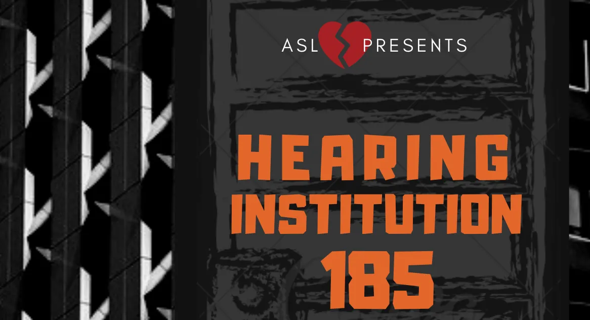 Hearing Institution 185 flyer. Heavy orange block letters over a dark, distressed institutional door. Above them, the ASL Love broken-heart logo beside the words 'ASL presents'.